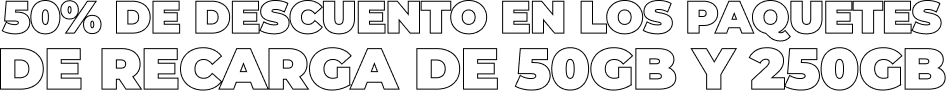 50% DE DESCUENTO EN LOS PAQUETES DE RECARGA DE 50GB Y 250GB
